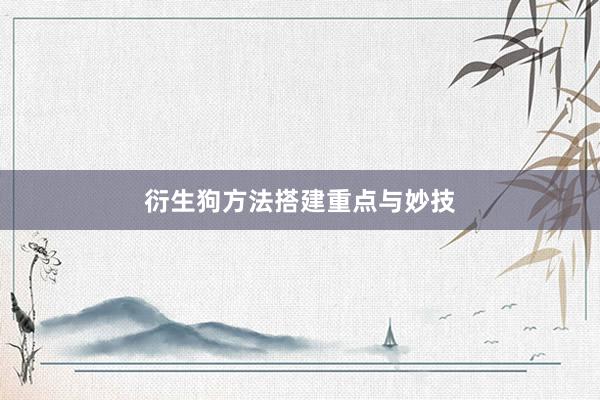 衍生狗方法搭建重点与妙技